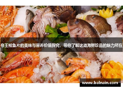 帝王鳐鱼片的美味与营养价值探究，带你了解这道海鲜珍品的魅力所在
